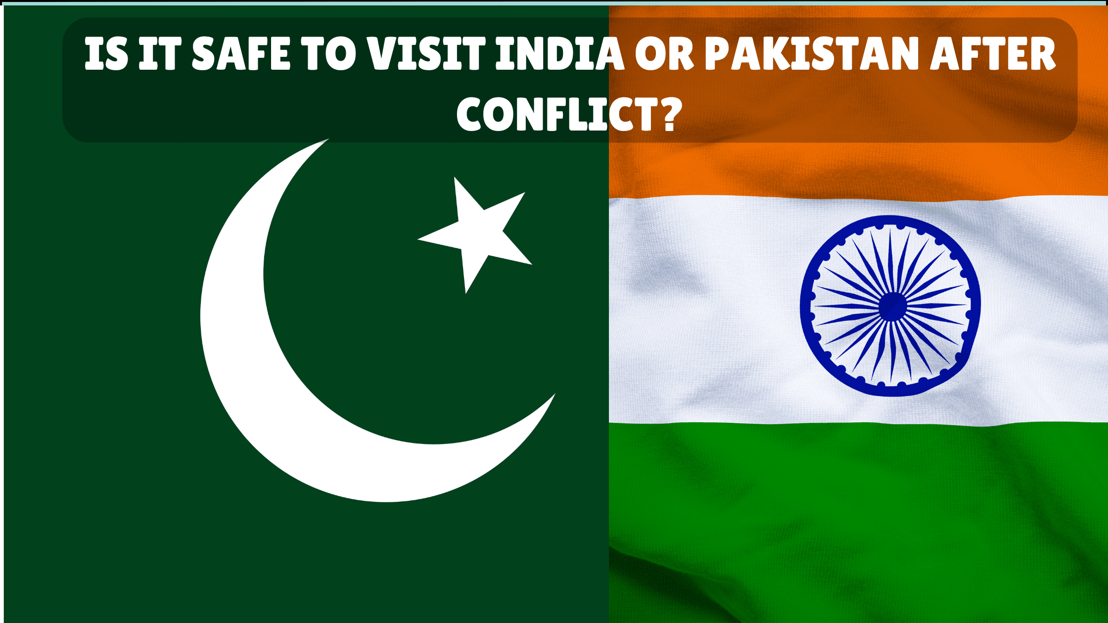 Is it Safe to Visit India or Pakistan? 2025 Travel Alerts After Conflict