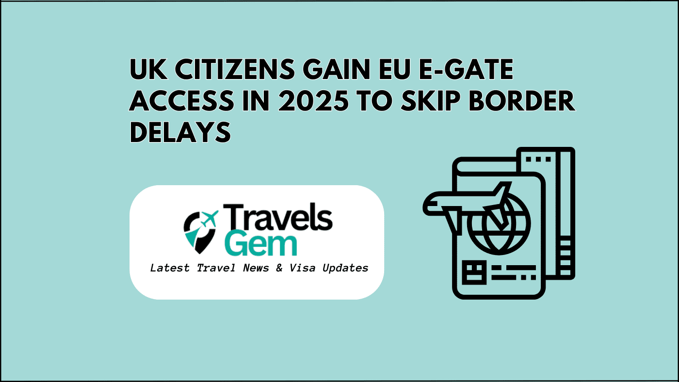 UK Citizens Gain EU E-Gate Access in 2025 to Skip Border Delays