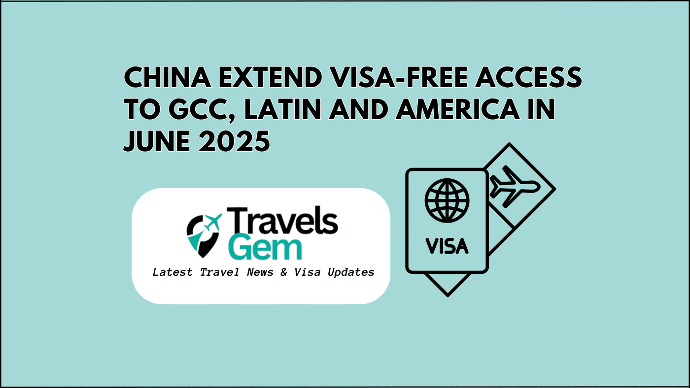 China Extend Visa-Free Access to GCC, Latin and America in June 2025